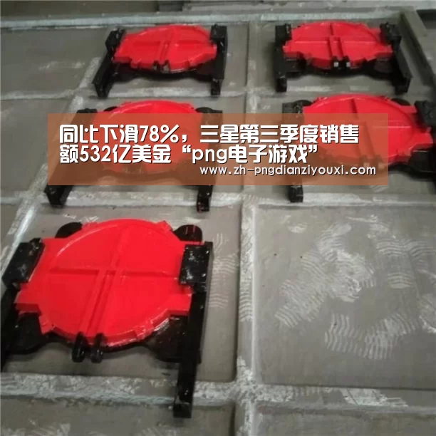 同比下滑78%,三星第三季度销售额532亿美金“png电子游戏”(图1) png电子游戏