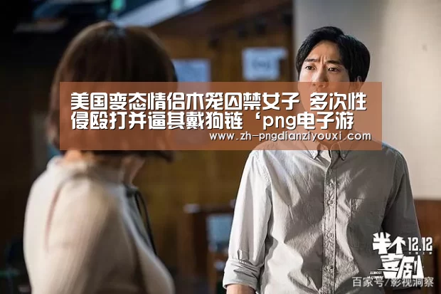 美国变态情侣木笼囚禁女子 多次性侵殴打并逼其戴狗链‘png电子游戏’(图1) png电子游戏