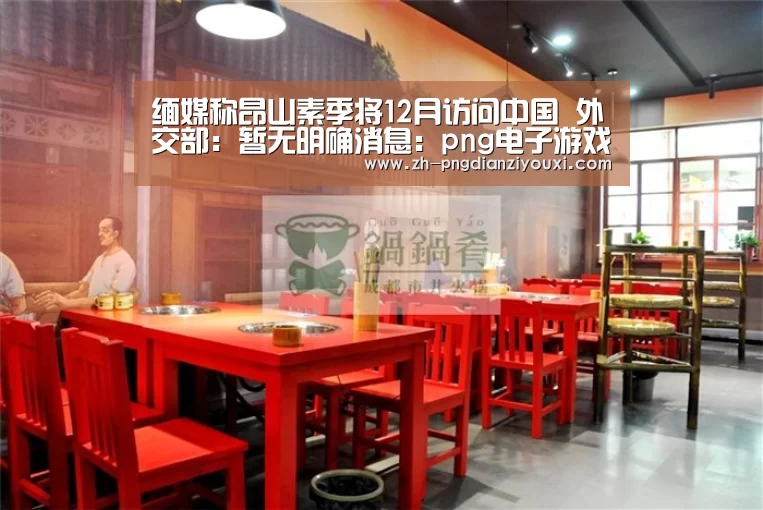 缅媒称昂山素季将12月访问中国 外交部:暂无明确消息:png电子游戏(图1) png电子游戏